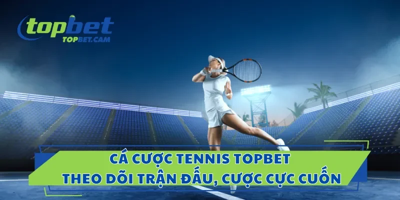 Cá Cược Tennis Topbet – Theo Dõi Trận Đấu, Cược Cực Cuốn