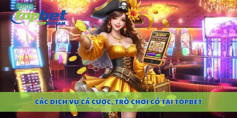 Các dịch vụ cá cược, trò chơi có tại Topbet