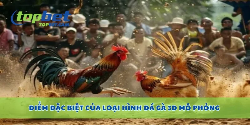 Điểm đặc biệt của loại hình đá gà 3D mô phỏng