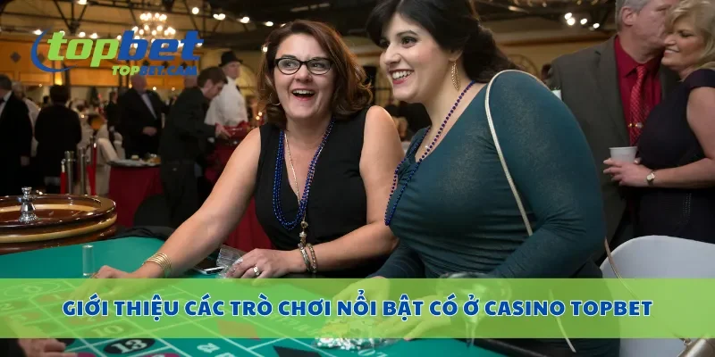 Giới thiệu các trò chơi nổi bật có ở casino Topbet