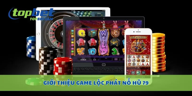 Giới thiệu game lộc phát nổ hũ 79