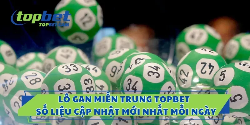 Lô Gan Miền Trung Topbet – Số Liệu Cập Nhật Mới Nhất Mỗi Ngày