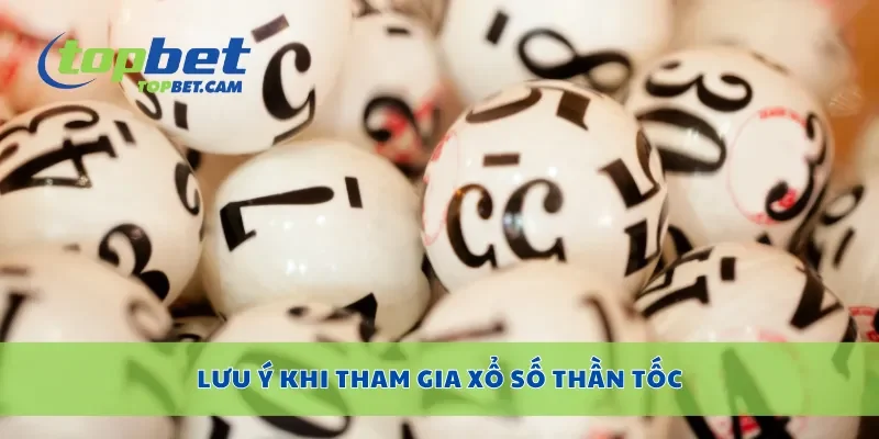 Lưu ý khi tham gia xổ số thần tốc