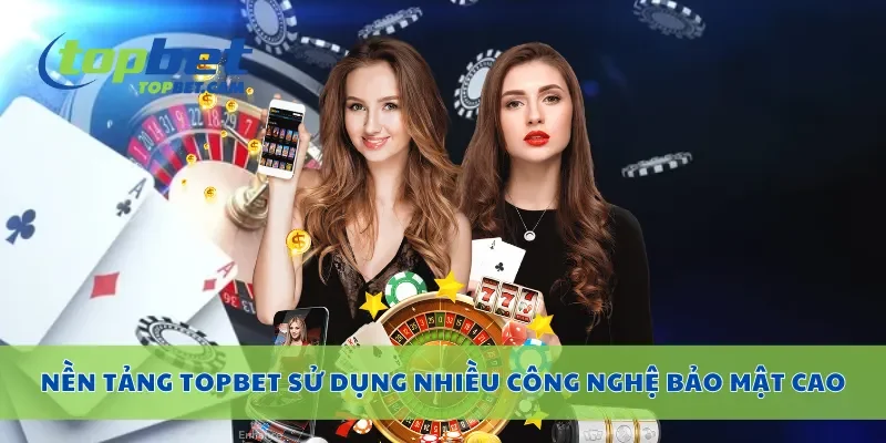 Nền tảng Topbet sử dụng nhiều công nghệ bảo mật cao