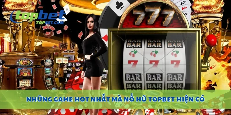 Những game hot nhất mà nổ hũ Topbet hiện có