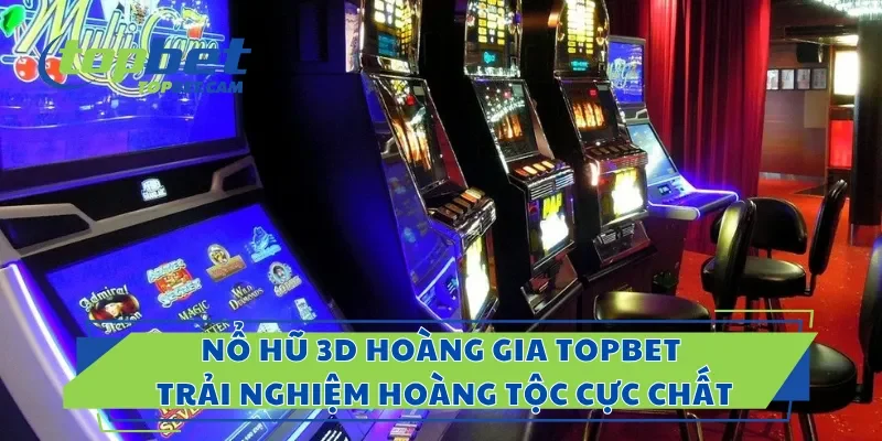 Nổ Hũ 3D Hoàng Gia Topbet – Trải Nghiệm Hoàng Tộc Cực Chất