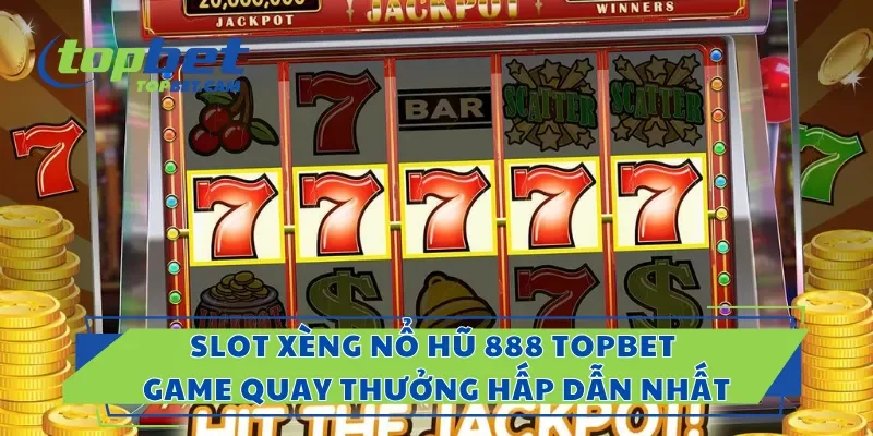 Slot Xèng Nổ Hũ 888 Topbet – Game Quay Thưởng Hấp Dẫn Nhất