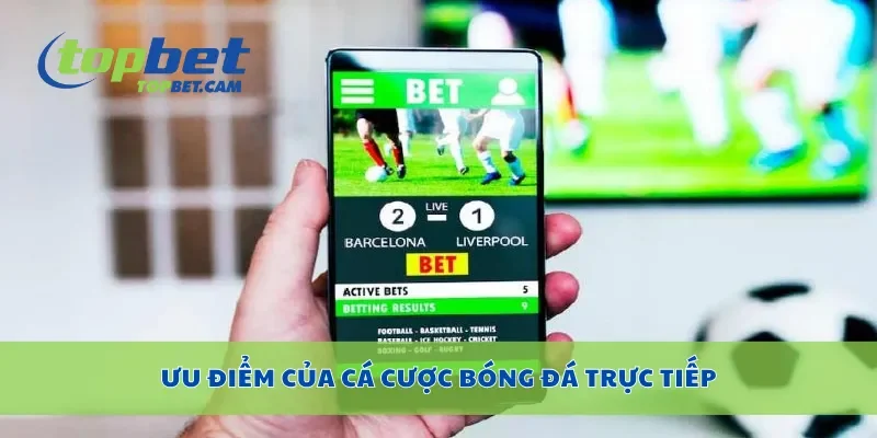 Ưu điểm của cá cược bóng đá trực tiếp